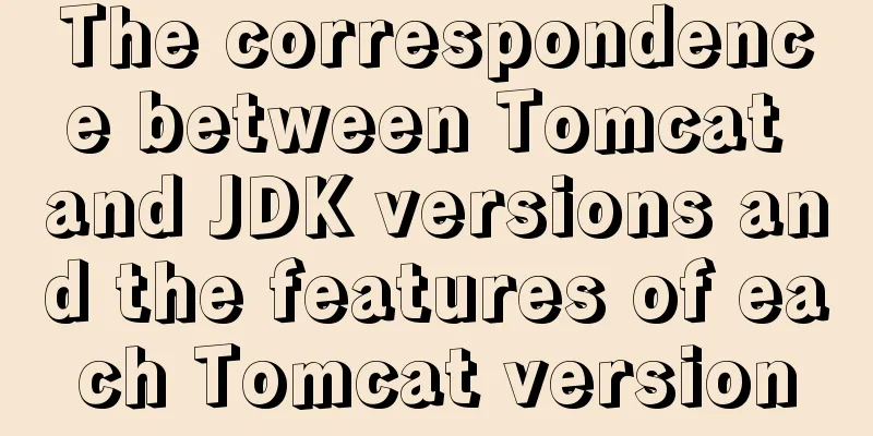 The correspondence between Tomcat and JDK versions and the features of each Tomcat version