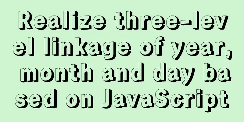 Realize three-level linkage of year, month and day based on JavaScript