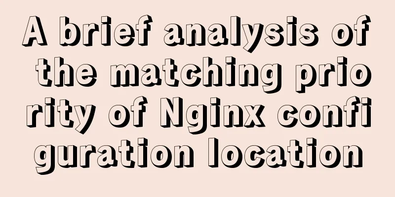 A brief analysis of the matching priority of Nginx configuration location