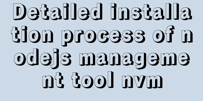 Detailed installation process of nodejs management tool nvm