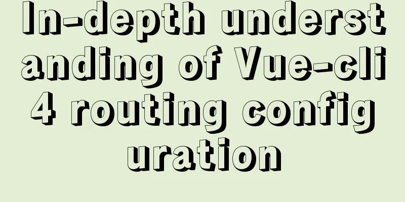 In-depth understanding of Vue-cli4 routing configuration