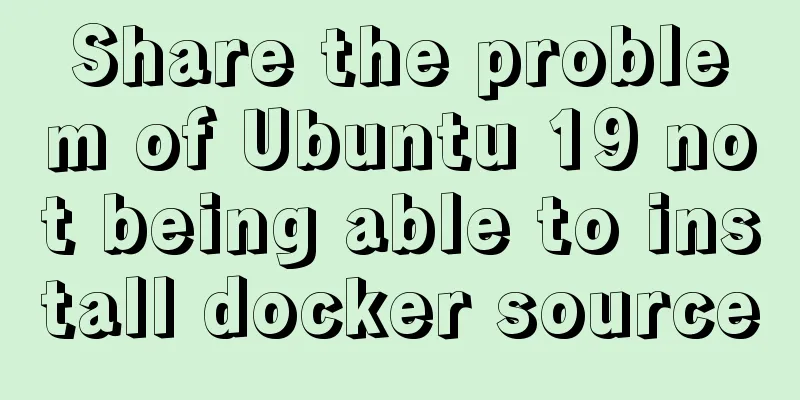 Share the problem of Ubuntu 19 not being able to install docker source