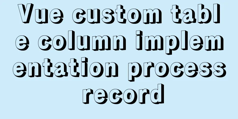 Vue custom table column implementation process record