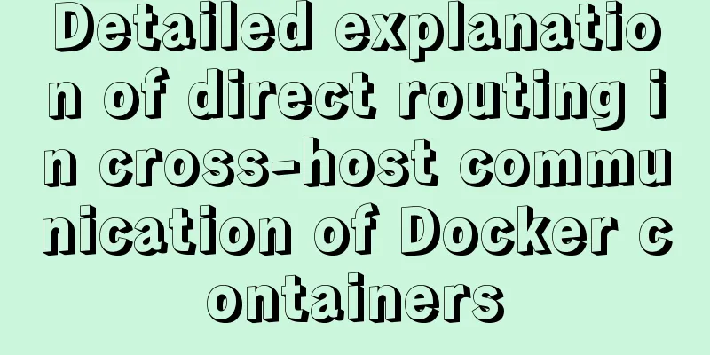Detailed explanation of direct routing in cross-host communication of Docker containers
