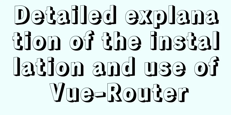 Detailed explanation of the installation and use of Vue-Router