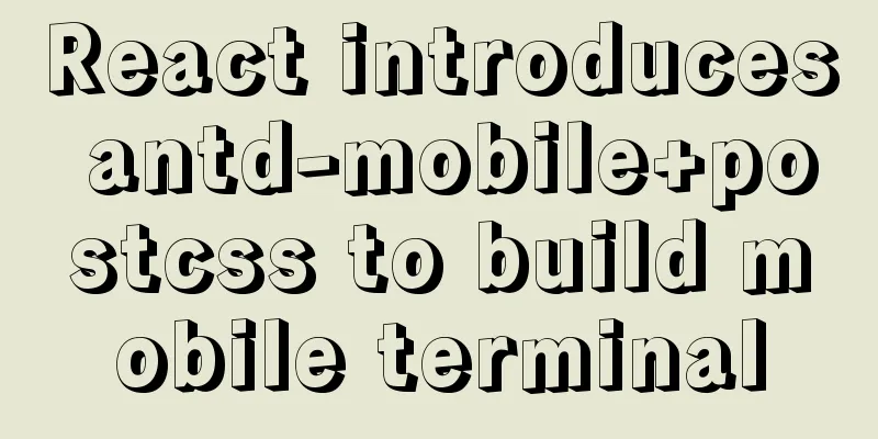 React introduces antd-mobile+postcss to build mobile terminal