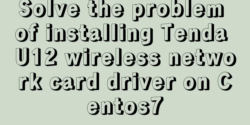 Solve the problem of installing Tenda U12 wireless network card driver on Centos7