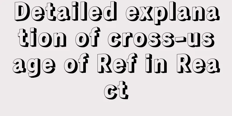 Detailed explanation of cross-usage of Ref in React