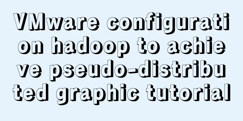 VMware configuration hadoop to achieve pseudo-distributed graphic tutorial