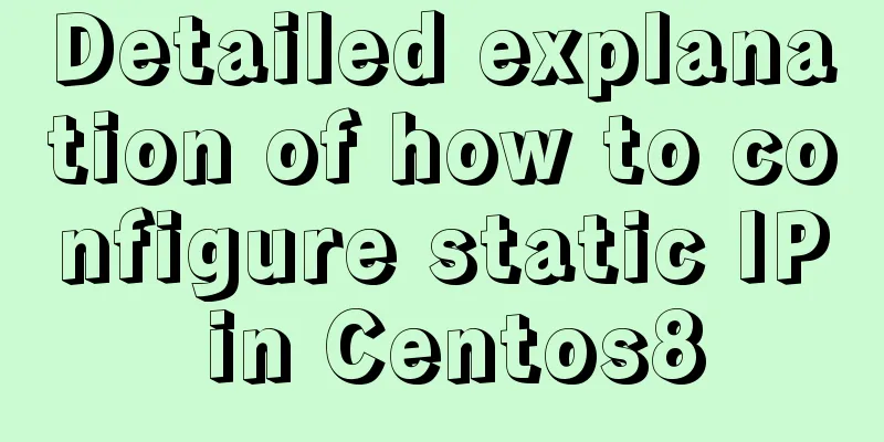 Detailed explanation of how to configure static IP in Centos8