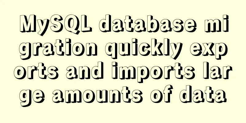 MySQL database migration quickly exports and imports large amounts of data
