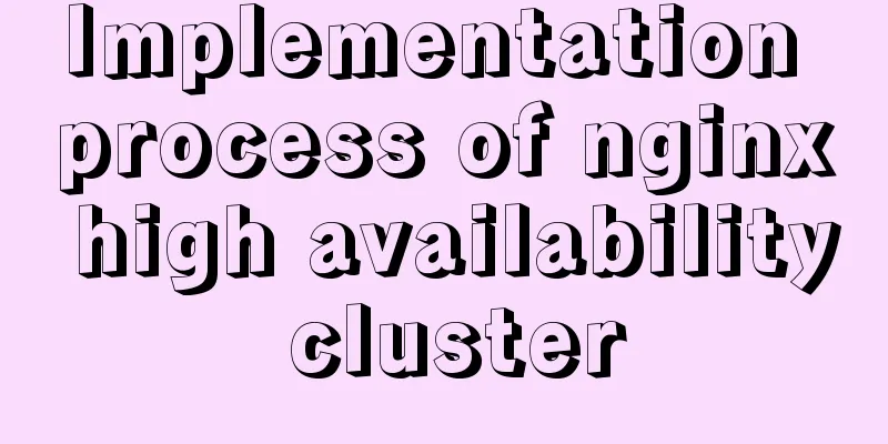 Implementation process of nginx high availability cluster