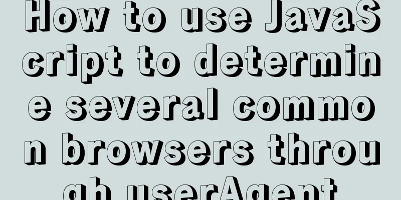 How to use JavaScript to determine several common browsers through userAgent