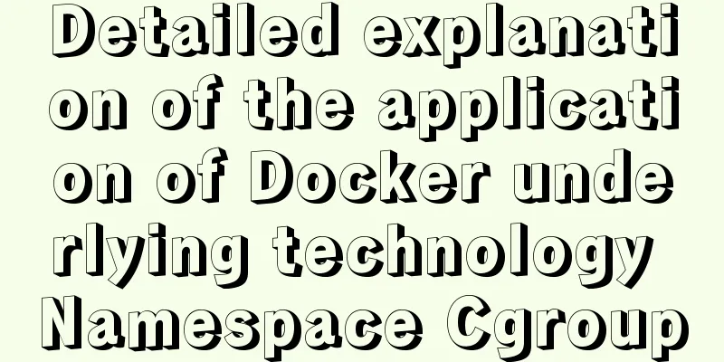 Detailed explanation of the application of Docker underlying technology Namespace Cgroup