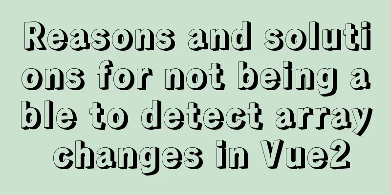 Reasons and solutions for not being able to detect array changes in Vue2