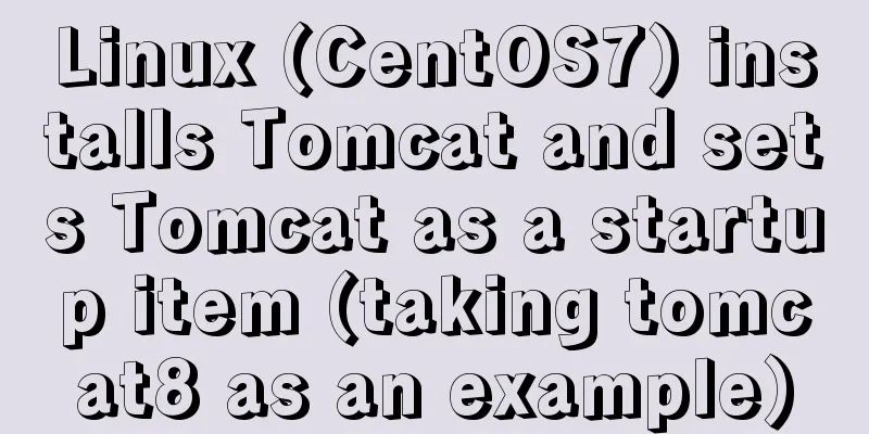 Linux (CentOS7) installs Tomcat and sets Tomcat as a startup item (taking tomcat8 as an example)