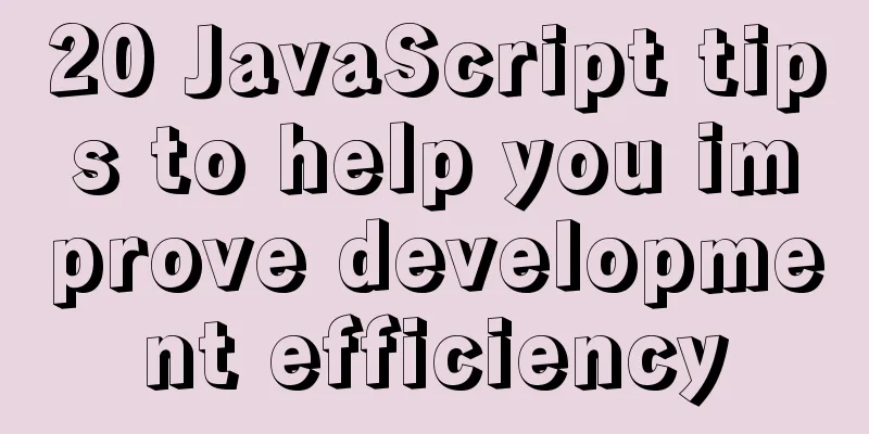 20 JavaScript tips to help you improve development efficiency