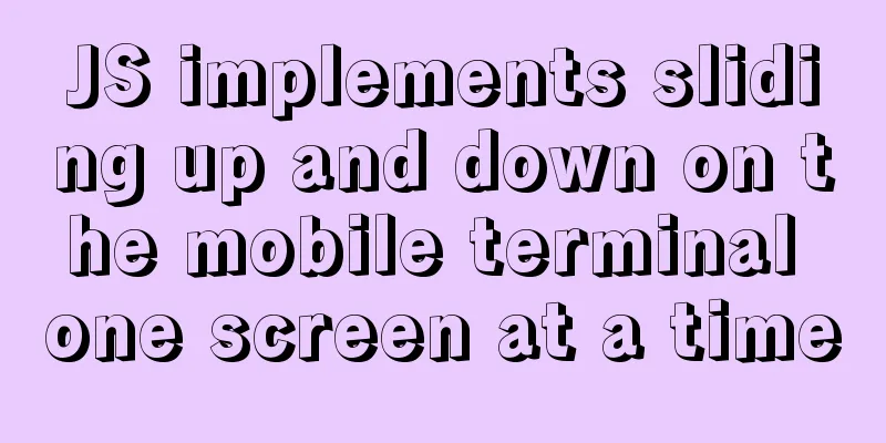 JS implements sliding up and down on the mobile terminal one screen at a time