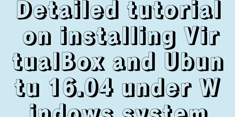 Detailed tutorial on installing VirtualBox and Ubuntu 16.04 under Windows system