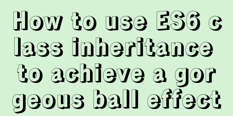 How to use ES6 class inheritance to achieve a gorgeous ball effect