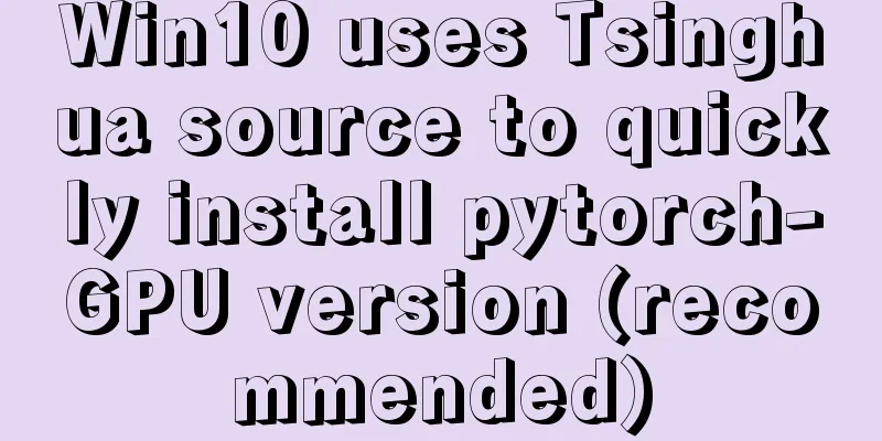 Win10 uses Tsinghua source to quickly install pytorch-GPU version (recommended)