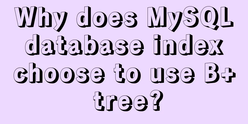 Why does MySQL database index choose to use B+ tree?