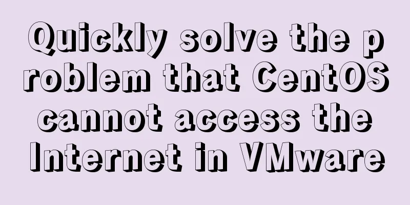 Quickly solve the problem that CentOS cannot access the Internet in VMware