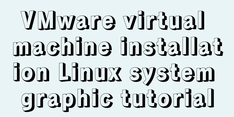 VMware virtual machine installation Linux system graphic tutorial