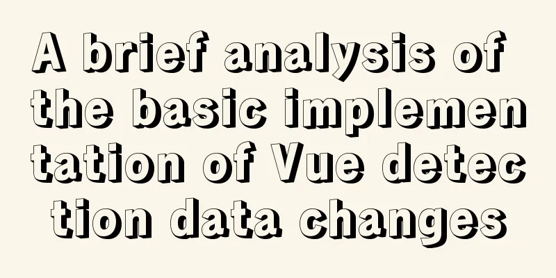 A brief analysis of the basic implementation of Vue detection data changes