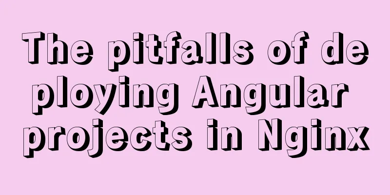 The pitfalls of deploying Angular projects in Nginx
