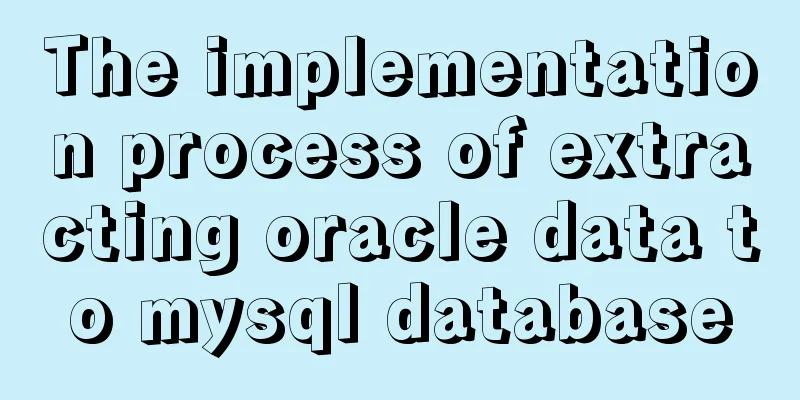 The implementation process of extracting oracle data to mysql database