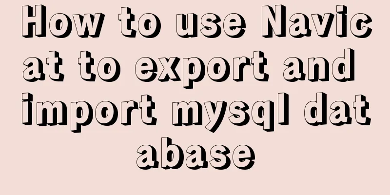 How to use Navicat to export and import mysql database