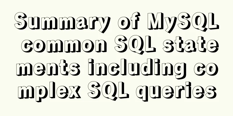 Summary of MySQL common SQL statements including complex SQL queries
