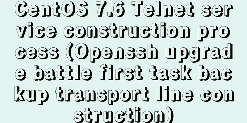 CentOS 7.6 Telnet service construction process (Openssh upgrade battle first task backup transport line construction)