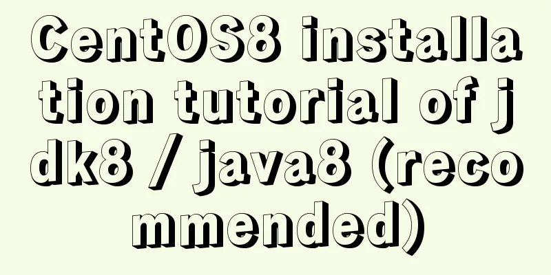 CentOS8 installation tutorial of jdk8 / java8 (recommended)