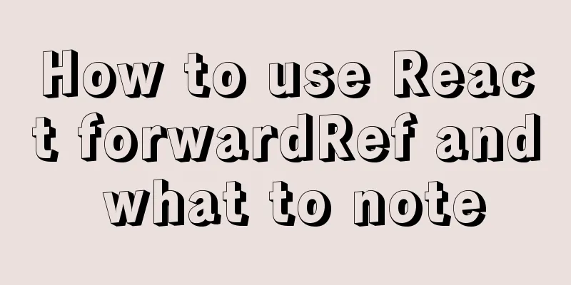 How to use React forwardRef and what to note
