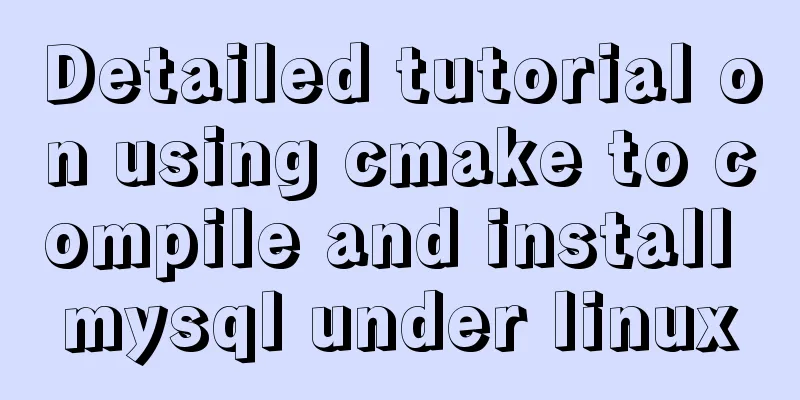Detailed tutorial on using cmake to compile and install mysql under linux