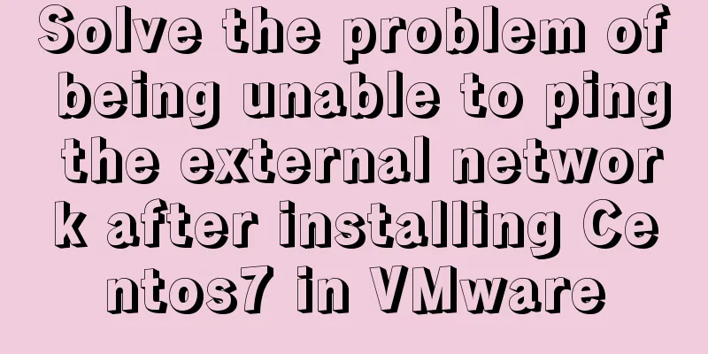 Solve the problem of being unable to ping the external network after installing Centos7 in VMware