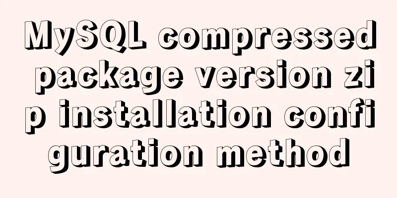 MySQL compressed package version zip installation configuration method