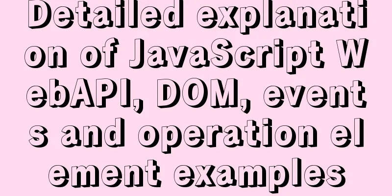 Detailed explanation of JavaScript WebAPI, DOM, events and operation element examples