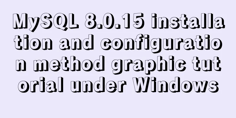 MySQL 8.0.15 installation and configuration method graphic tutorial under Windows