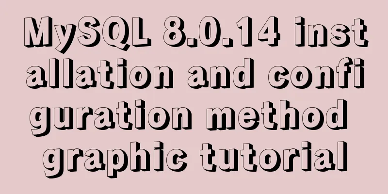 MySQL 8.0.14 installation and configuration method graphic tutorial