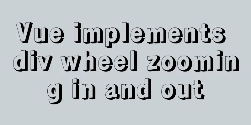 Vue implements div wheel zooming in and out