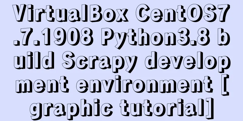 VirtualBox CentOS7.7.1908 Python3.8 build Scrapy development environment [graphic tutorial]