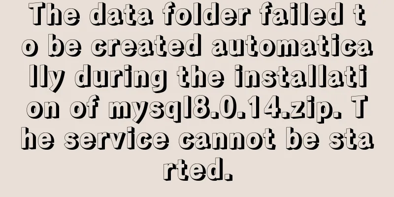 The data folder failed to be created automatically during the installation of mysql8.0.14.zip. The service cannot be started.