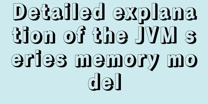 Detailed explanation of the JVM series memory model