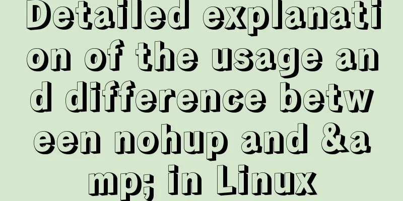Detailed explanation of the usage and difference between nohup and & in Linux