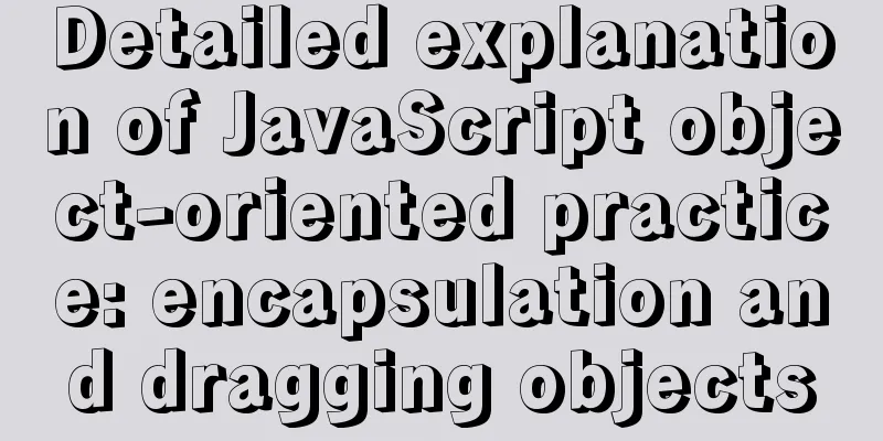 Detailed explanation of JavaScript object-oriented practice: encapsulation and dragging objects