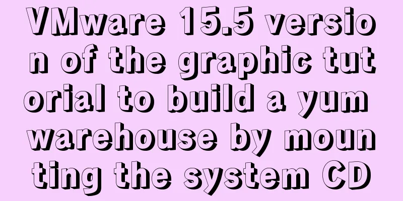 VMware 15.5 version of the graphic tutorial to build a yum warehouse by mounting the system CD