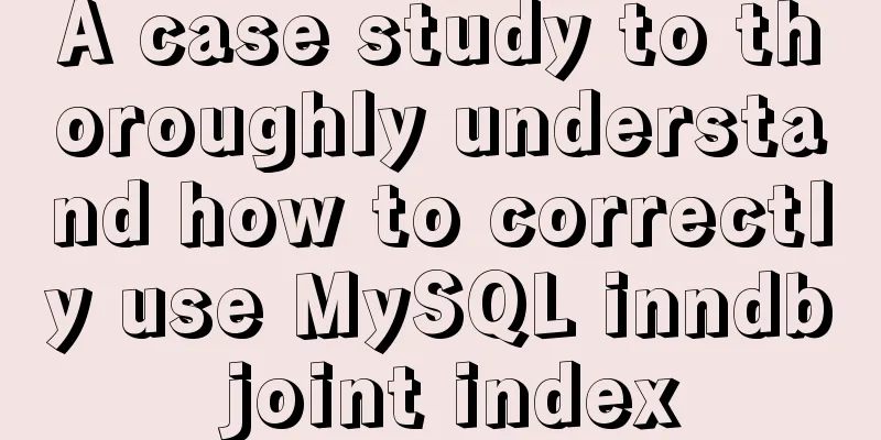 A case study to thoroughly understand how to correctly use MySQL inndb joint index